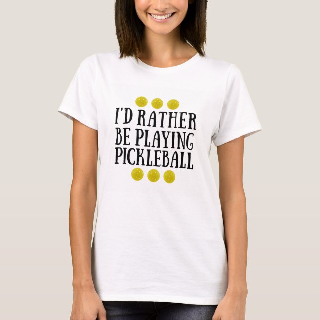 Ich würde vielmehr Pickleball - den T - Shirt der (Vorderseite)