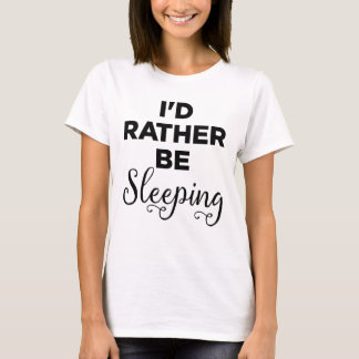 Ich würde vielmehr schlafen T-Shirt