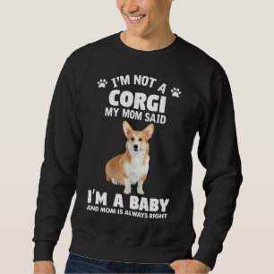 Ich X M nicht Corgi meine Mama sagte, ich bin ein Sweatshirt