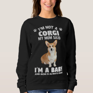 Ich X M nicht Corgi meine Mama sagte, ich bin ein Sweatshirt