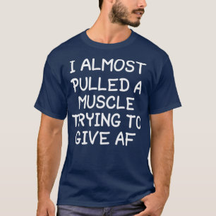 Ich zog fast einen Muskel, der versuchte, AF lusti T-Shirt
