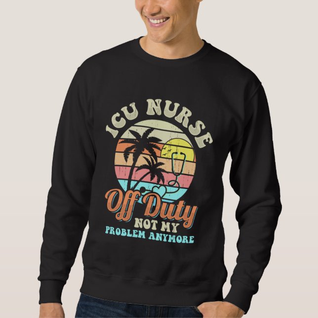 ICU Nurse Off Duty vacation Retirement Sweatshirt (Vorderseite)