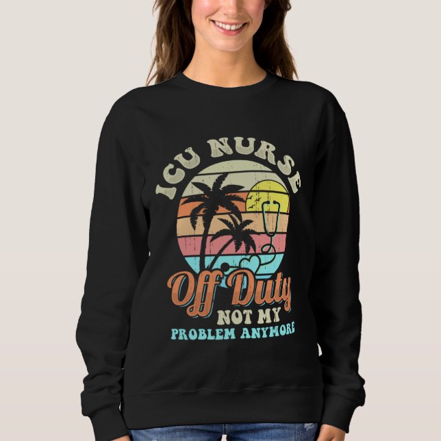 ICU Nurse Off Duty vacation Retirement Sweatshirt (Vorderseite)