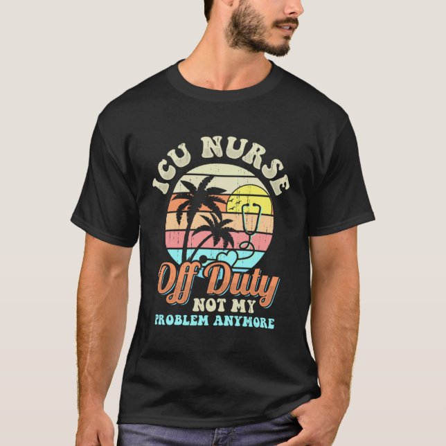 ICU Nurse Off Duty vacation Retirement T-Shirt (Vorderseite)