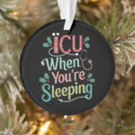ICU, wenn Sie schlafen ICU Nurse Weihnachten Ornament<br><div class="desc">ICU,  wenn Sie schlafen ICU Nurse Weihnachten</div>