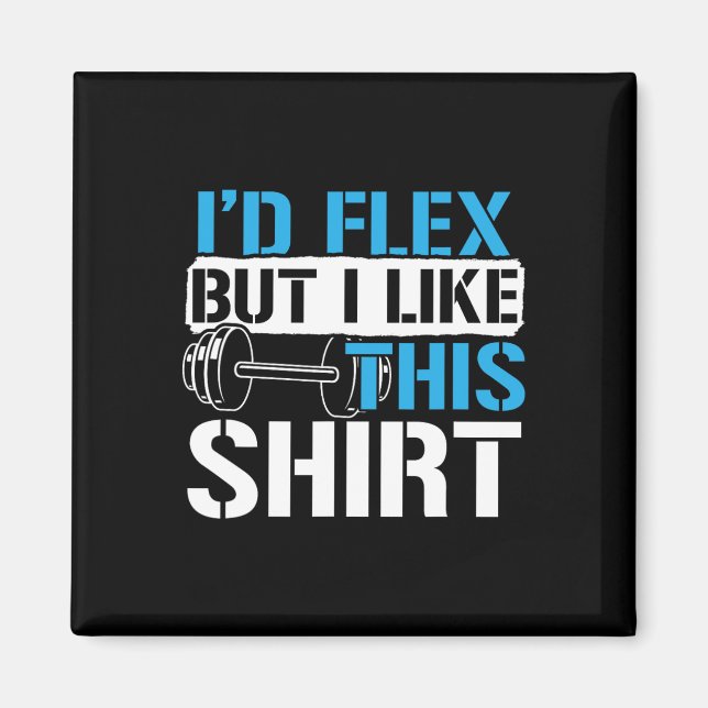 I'd Flex But I Like This Shirt - Funny Bodybuildin Magnet (Vorne)
