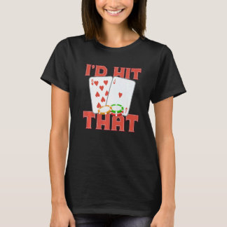 I'd Hit That Casino Goer Betting Poker King Poker  T-Shirt