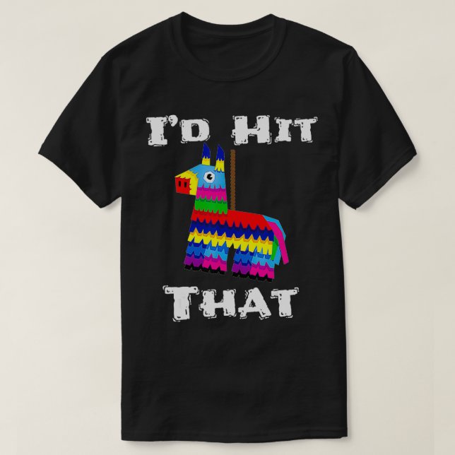 I'd Hit That Pinata Funny Cinco de Mayo Party Fies T-Shirt (Design vorne)