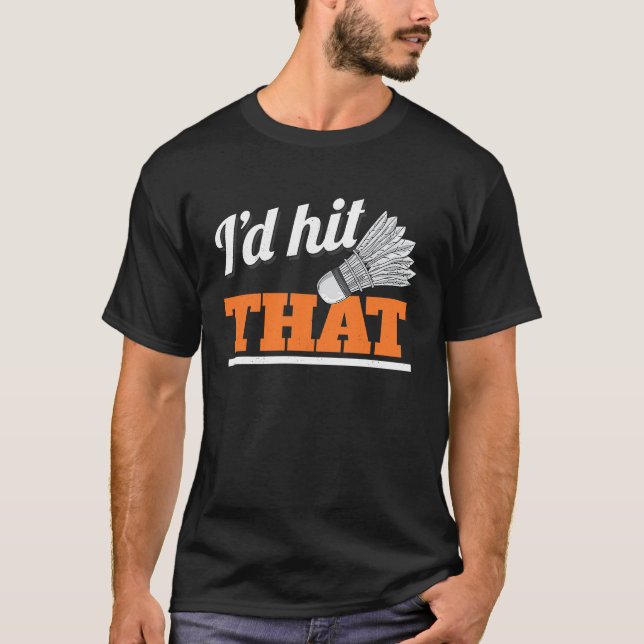 I'd Hit That Shuttlecock Birdie Badminton T-Shirt (Vorderseite)