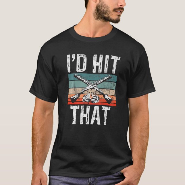 I'd Hit That  Sports Shooter & Clay Pigeon Shootin T-Shirt (Vorderseite)