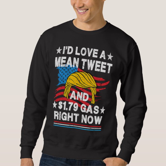I'd love a Mean Tweet and 1 79 Gas right now Sweatshirt (Vorderseite)