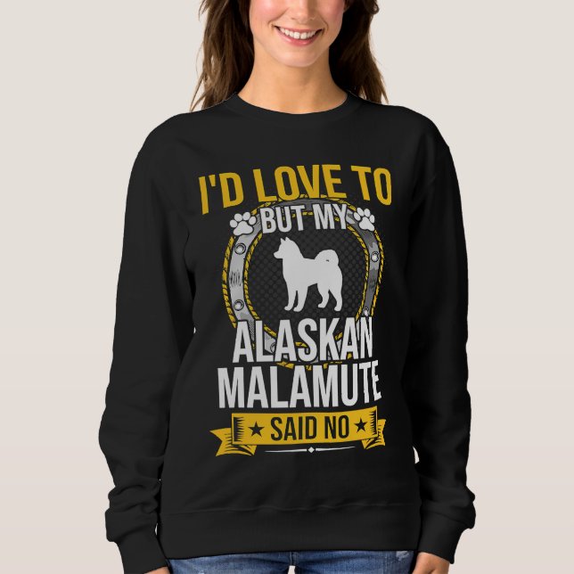 I'd Love To But My Alaskan Malamute Said No Dog Sweatshirt (Vorderseite)