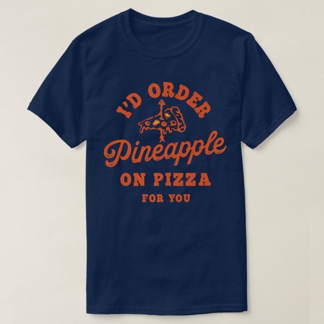 Id Order Pineapple On Pizza For You  T-Shirt (Design vorne)