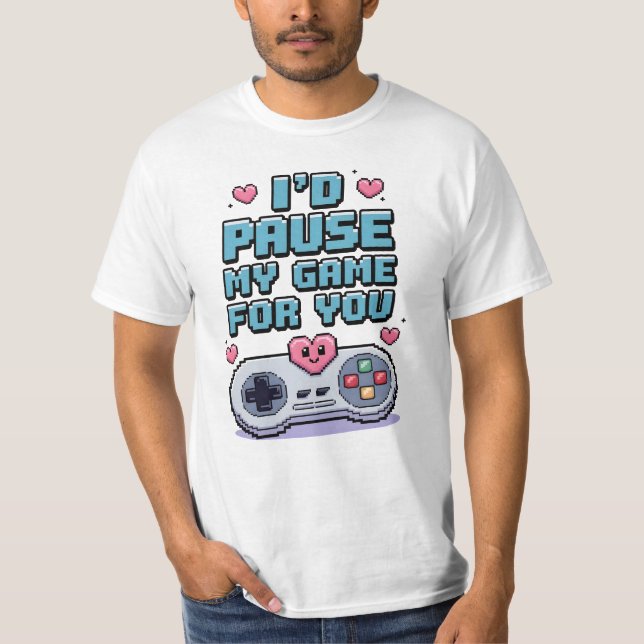 I'd pause my game for you T-Shirt (Vorderseite)