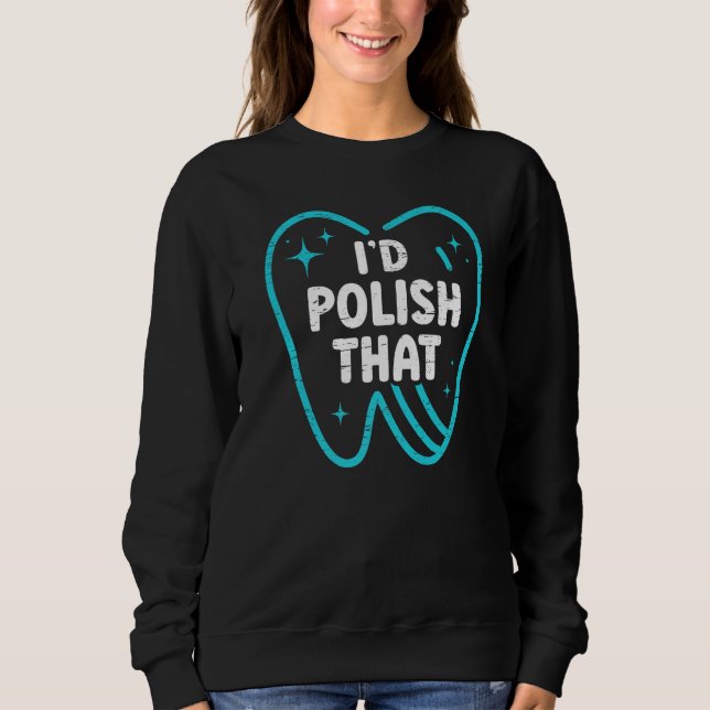 I'd Polish That  Dentist Helper and Dental Technic Sweatshirt (Vorderseite)