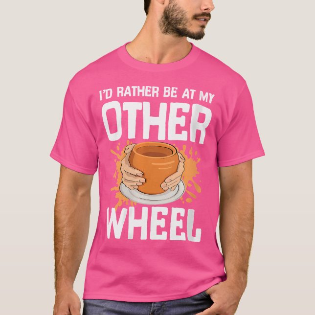 I'D Rather Be At My Other Wheel For Pottery Clay C T-Shirt (Vorderseite)