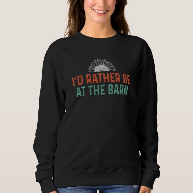 I'd Rather Be at The Barn Horse Sunflower Cowgirls Sweatshirt (Vorderseite)