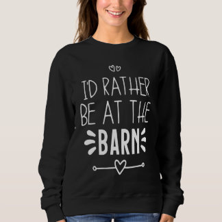 I'd Rather Be At The Barn Sweatshirt