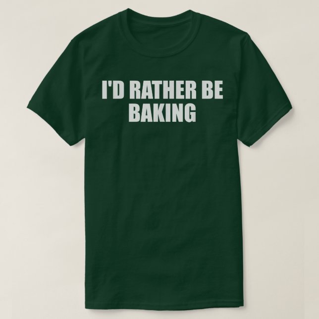 Id Rather Be Baking Funny Baking Baker Fun Cooking T-Shirt (Design vorne)