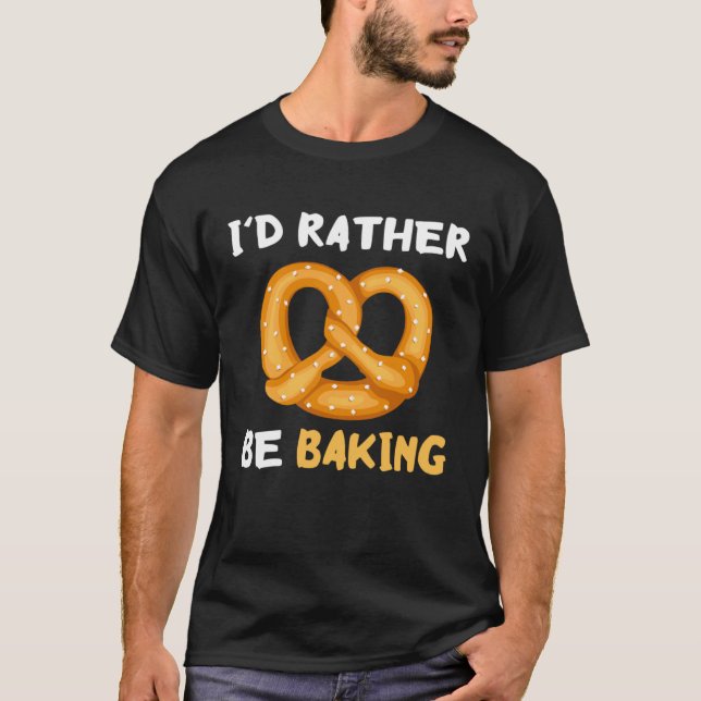 I'd Rather Be Baking Funny Pretzel Baked Pastry Kn T-Shirt (Vorderseite)