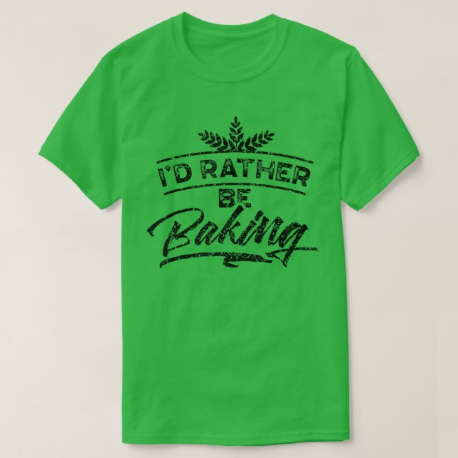 I'd Rather Be Baking Hobby Bake Baker Bakery  1989 T-Shirt (Design vorne)