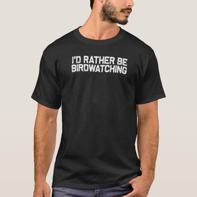 I'd Rather Be Birdwatching  Bird T-Shirt (Vorderseite)