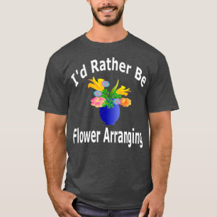 Id Rather Be Blume Arrange - Florist T-Shirt