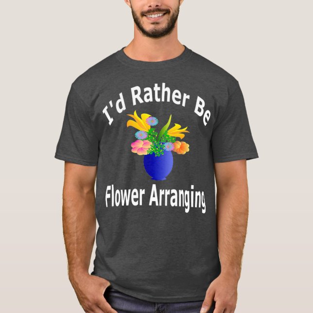 Id Rather Be Blume Arrange - Florist T-Shirt (Vorderseite)