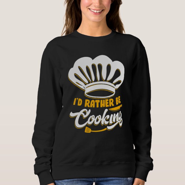 I'd Rather Be Cooking Chef Chef De Cuisine Sweatshirt (Vorderseite)