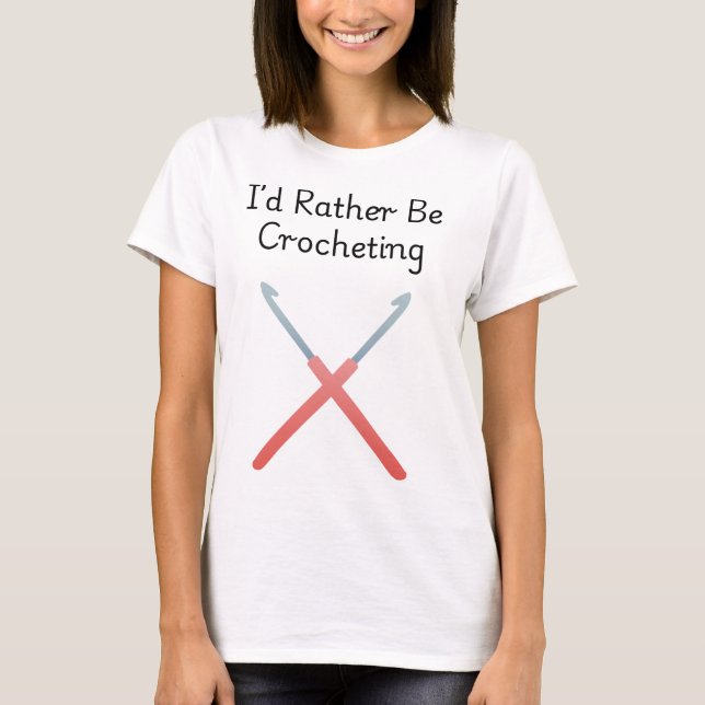 I'd Rather Be Crocheting T-Shirt (Vorderseite)