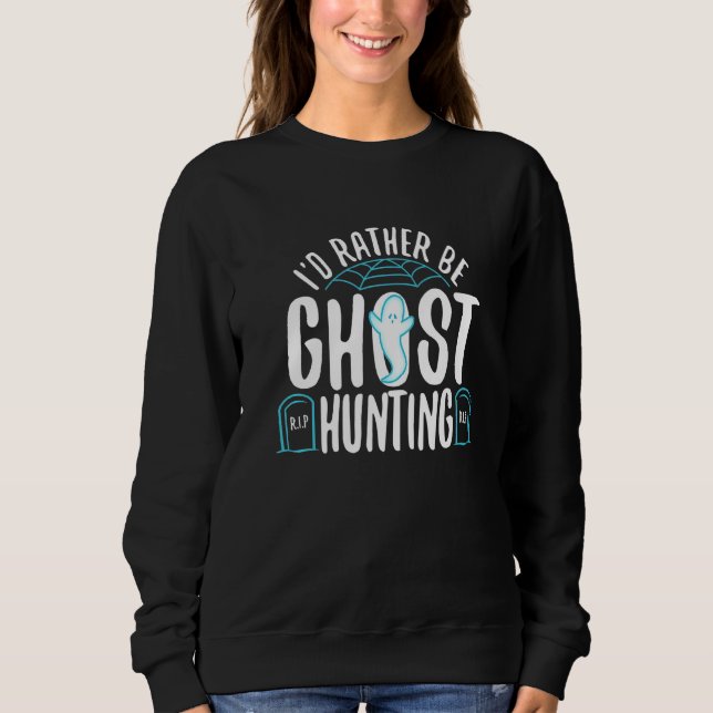 I'd Rather Be Ghost Hunting  1 Sweatshirt (Vorderseite)