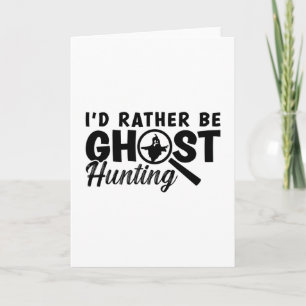 I'd Rather Be Ghost Hunting Ghost Hunter Hunt Karte