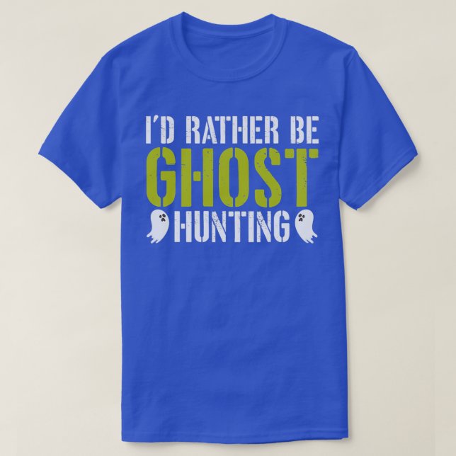 Id Rather Be Ghost Hunting Joke T-Shirt (Design vorne)