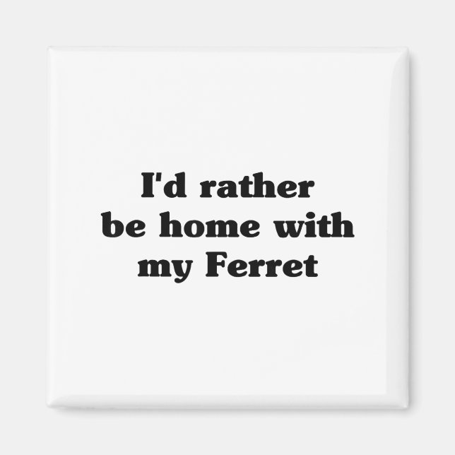 I'd Rather Be Home With My Ferret_ Funny  Magnet (Vorne)