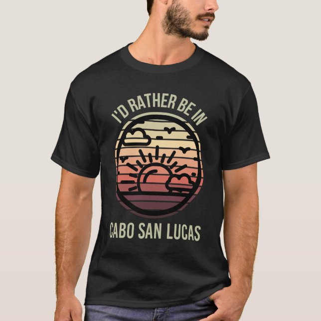 I'd Rather be in Cabo San Lucas Favorite City T-Shirt (Vorderseite)