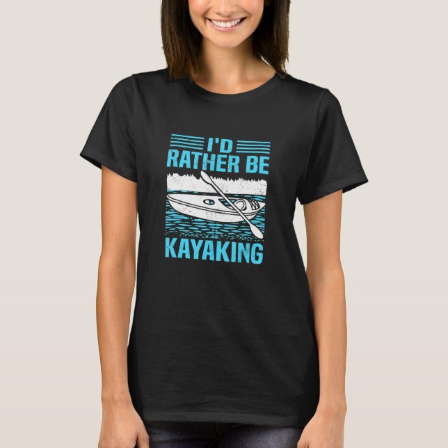 I'd Rather Be Kayaing   Kayak T-Shirt (Vorderseite)