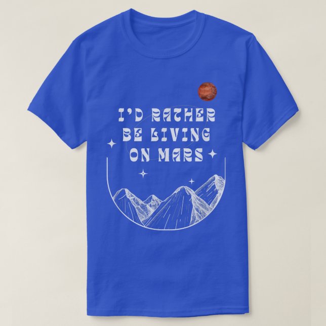 I'd Rather Be Living On Mars Funny Outer Space Ast T-Shirt (Design vorne)