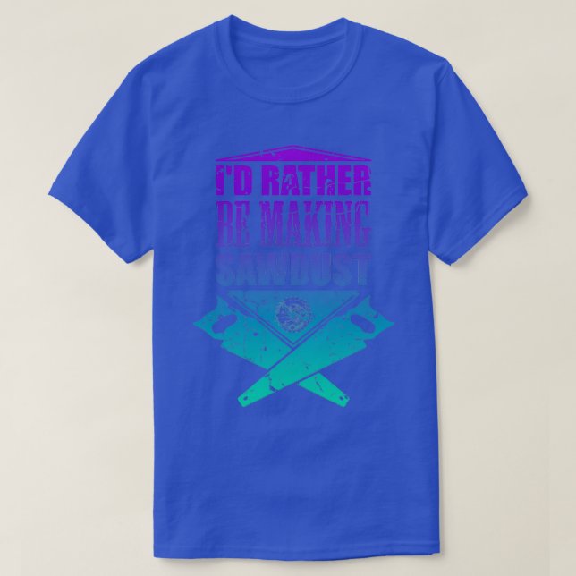 Id Rather Be Making Sawdust Carpenter Woodworking T-Shirt (Design vorne)