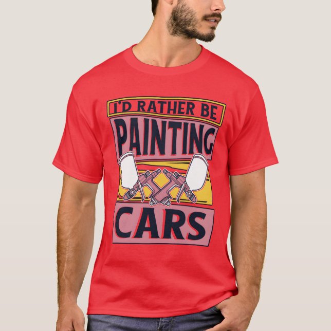 Id Rather Be Painting Cars Car Spray Automotive fr T-Shirt (Vorderseite)