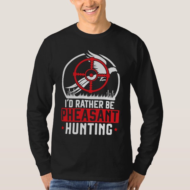 I'd Rather Be Pheasant Hunting Pheasant Hunter Bir T-Shirt (Vorderseite)