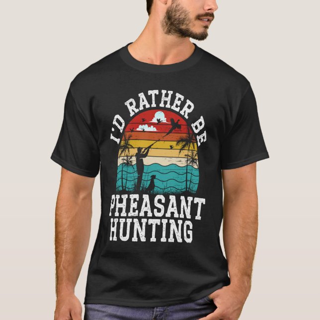 I'd Rather Be Pheasant Hunting Pheasant Hunter Bir T-Shirt (Vorderseite)