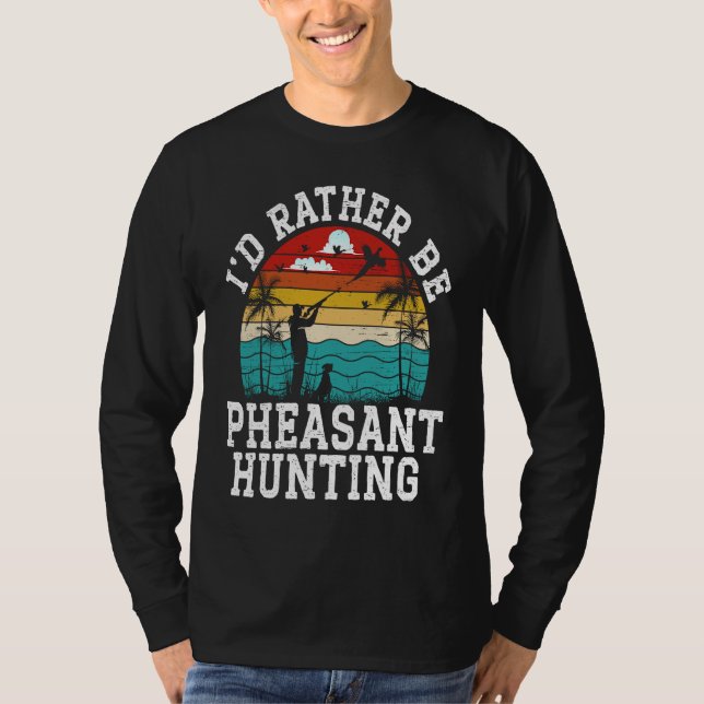 I'd Rather Be Pheasant Hunting Pheasant Hunter Bir T-Shirt (Vorderseite)