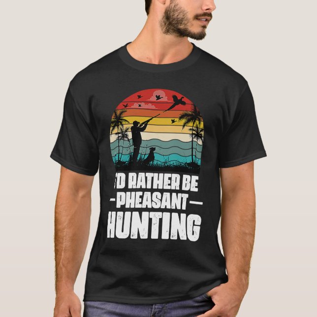 I'd Rather Be Pheasant Hunting  Pheasant Hunter Vi T-Shirt (Vorderseite)