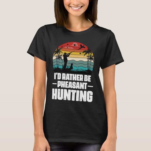 I'd Rather Be Pheasant Hunting  Pheasant Hunter Vi T-Shirt (Vorderseite)