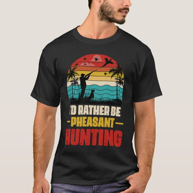 I'd Rather Be Pheasant Hunting  Pheasant Hunter Vi T-Shirt (Vorderseite)