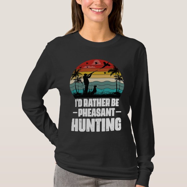 I'd Rather Be Pheasant Hunting  Pheasant Hunter Vi T-Shirt (Vorderseite)