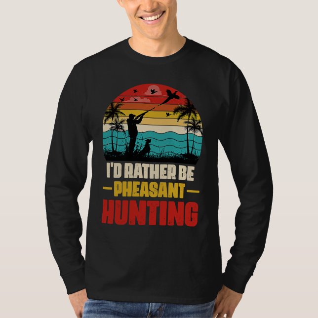 I'd Rather Be Pheasant Hunting  Pheasant Hunter Vi T-Shirt (Vorderseite)