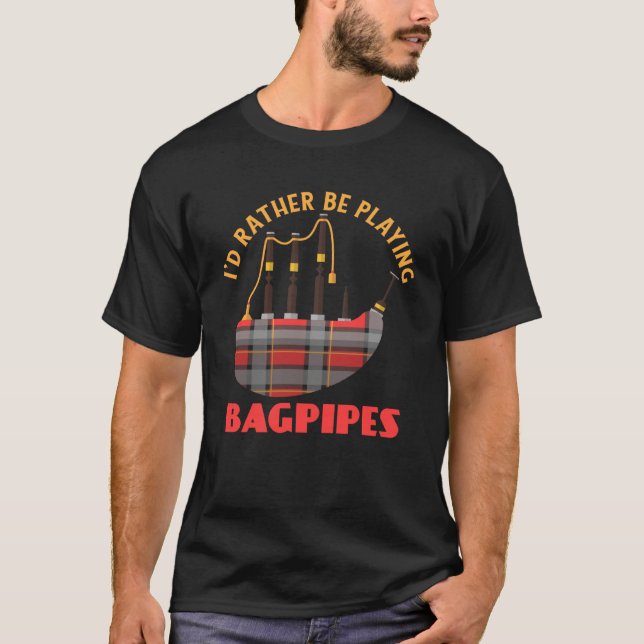 I'd Rather Be Playing Bagpipes Bagpipe Musician T-Shirt (Vorderseite)