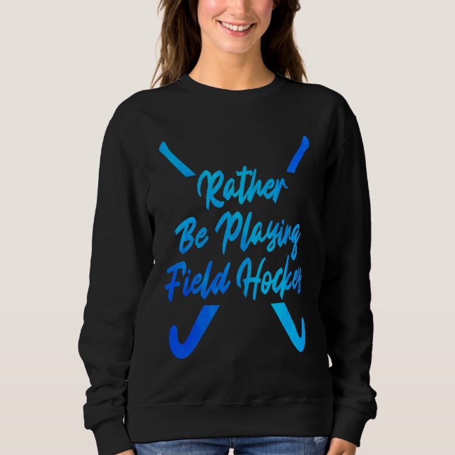 I'd Rather Be Playing Hockey Field Hockey Player S Sweatshirt (Vorderseite)