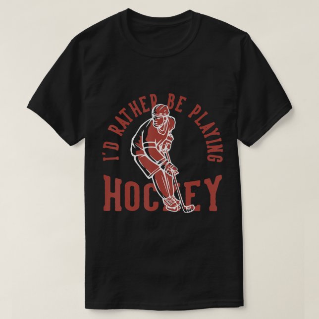 Id Rather Be Playing Hockey  T-Shirt (Design vorne)